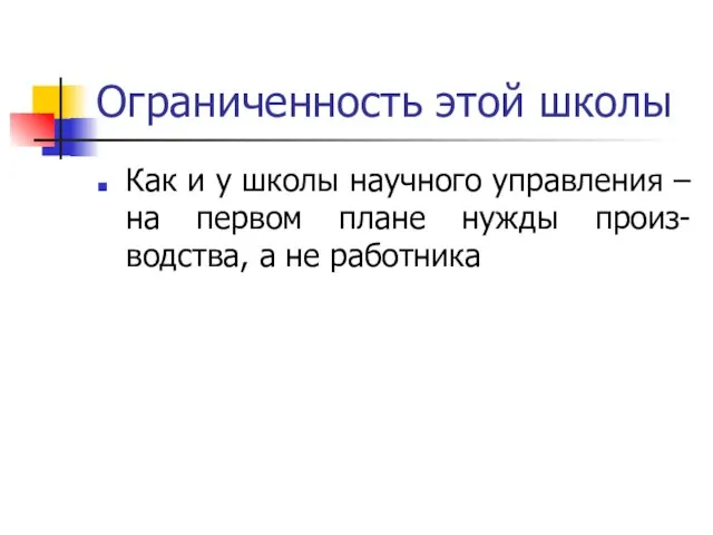 Ограниченность этой школы Как и у школы научного управления – на первом