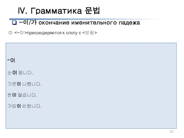 IV. Грамматика 문법 ~이/가 окончание именительного падежа ☺ присоедиряется к слогу с