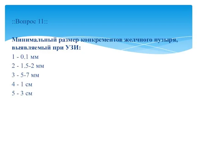 ::Вопрос 11:: Минимальный размер конкрементов желчного пузыря, выявляемый при УЗИ: 1 -