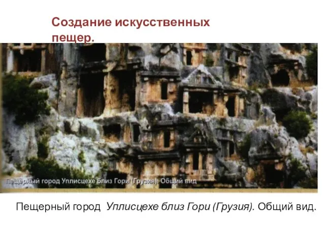 Пещерный город Уплисцехе близ Гори (Грузия). Общий вид. Создание искусственных пещер.