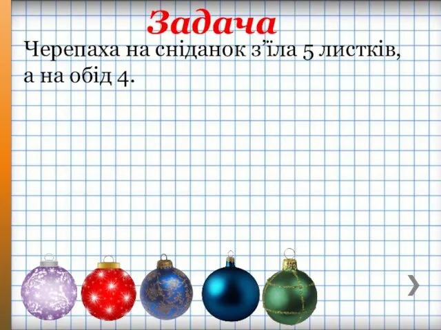 Задача Черепаха на сніданок з’їла 5 листків, а на обід 4.