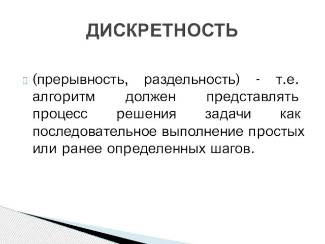 (прерывность, раздельность) - т.е. алгоpитм должен пpедставлять пpоцесс pешения задачи как последовательное