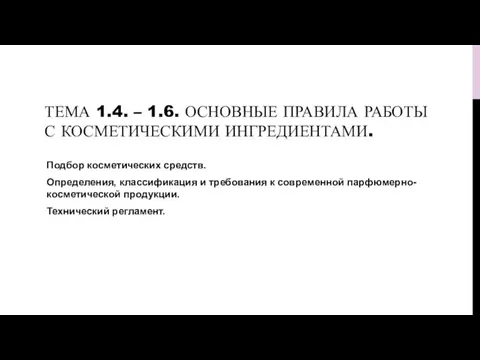 ТЕМА 1.4. – 1.6. ОСНОВНЫЕ ПРАВИЛА РАБОТЫ С КОСМЕТИЧЕСКИМИ ИНГРЕДИЕНТАМИ. Подбор косметических