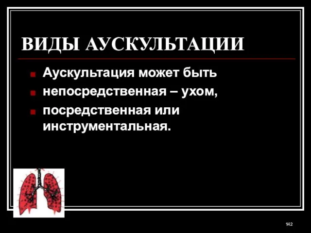 ВИДЫ АУСКУЛЬТАЦИИ Аускультация может быть непосредственная – ухом, посредственная или инструментальная.