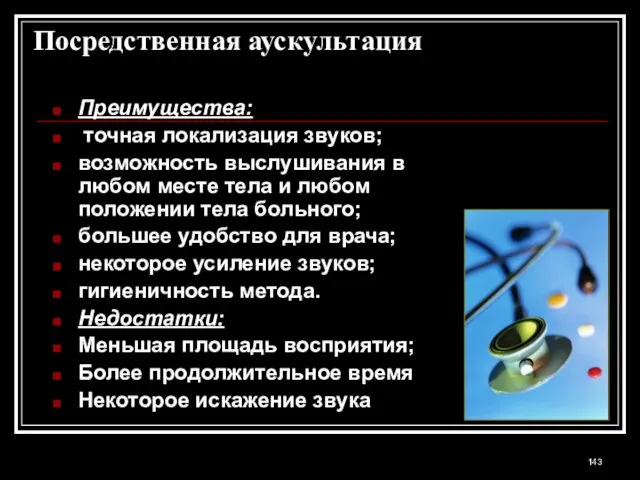 Посредственная аускультация Преимущества: точная локализация звуков; возможность выслушивания в любом месте тела