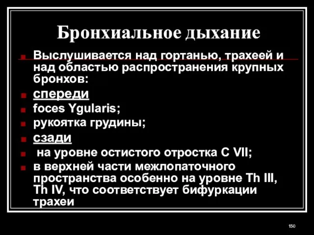 Бронхиальное дыхание Выслушивается над гортанью, трахеей и над областью распространения крупных бронхов: