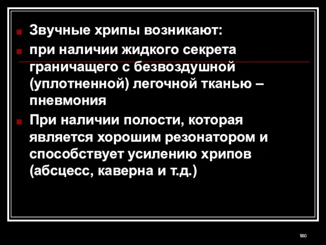 Звучные хрипы возникают: при наличии жидкого секрета граничащего с безвоздушной (уплотненной) легочной