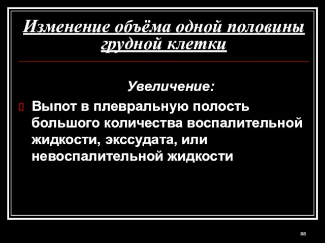 Изменение объёма одной половины грудной клетки Увеличение: Выпот в плевральную полость большого