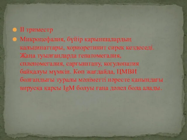 ІІ триместр Микроцефалия, бүйір қарыншалардың кальцинаттары, хориоретинит сирек кездеседі. Жаңа туылғандарда гепатомегалия,