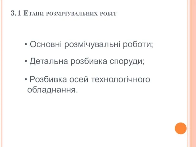 3.1 Етапи розмічувальних робіт Основні розмічувальні роботи; Детальна розбивка споруди; Розбивка осей технологічного обладнання.