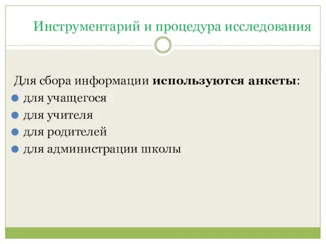 Инструментарий и процедура исследования Для сбора информации используются анкеты: для учащегося для