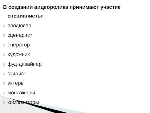 В создании видеоролика принимают участие специалисты: продюсер сценарист оператор художник фуд-дизайнер стилист актеры монтажеры композиторы