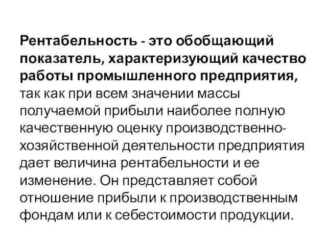 Рентабельность - это обобщающий показатель, характеризующий качество работы промышленного предприятия, так как