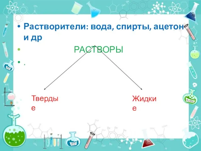 Растворители: вода, спирты, ацетон и др РАСТВОРЫ . Жидкие Твердые