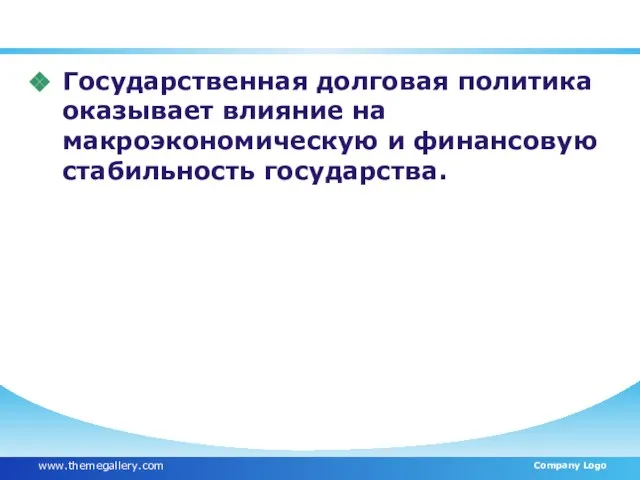 Государственная долговая политика оказывает влияние на макроэкономическую и финансовую стабильность государства. www.themegallery.com Company Logo