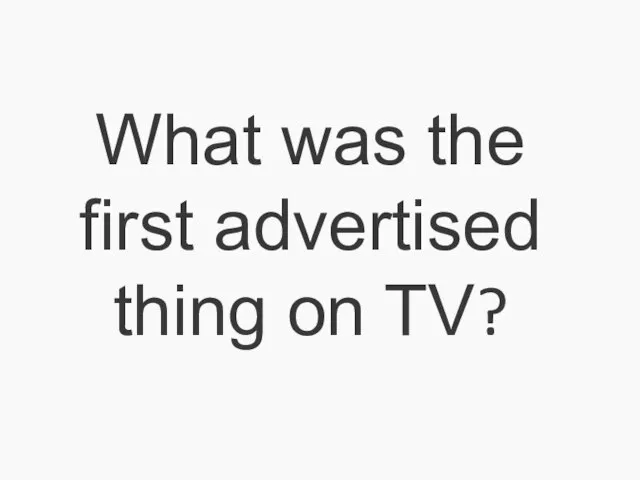 What was the first advertised thing on TV?