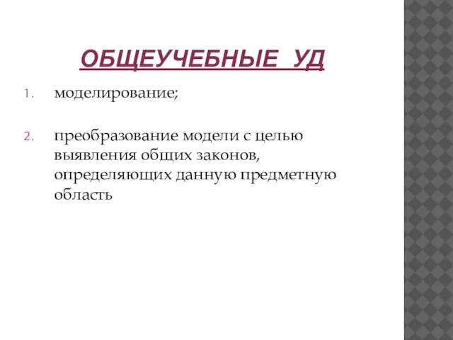 ОБЩЕУЧЕБНЫЕ УД моделирование; преобразование модели с целью выявления общих законов, определяющих данную предметную область