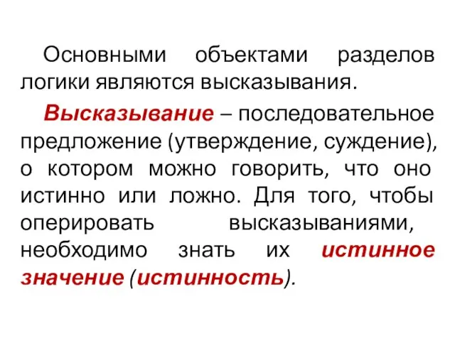 Основными объектами разделов логики являются высказывания. Высказывание – последовательное предложение (утверждение, суждение),