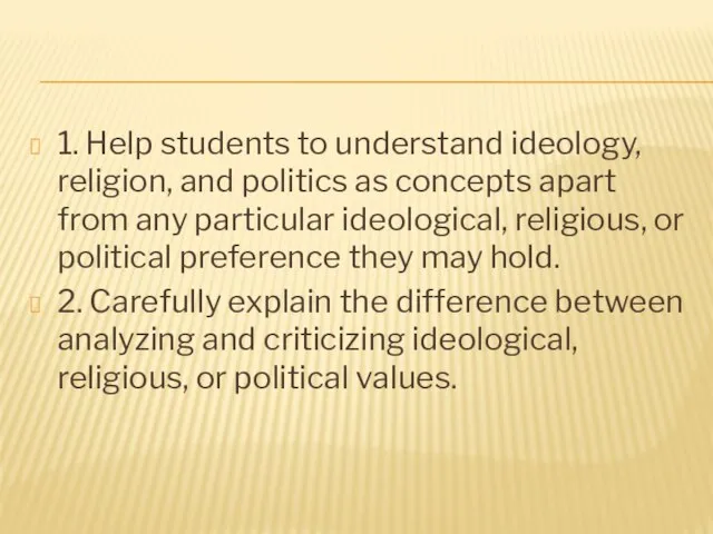 1. Help students to understand ideology, religion, and politics as concepts apart