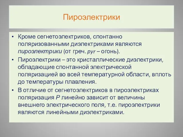 Пироэлектрики Кроме сегнетоэлектриков, спонтанно поляризованными диэлектриками являются пироэлектрики (от греч. pyr –