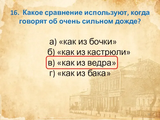 16. Какое сравнение используют, когда говорят об очень сильном дожде? а) «как