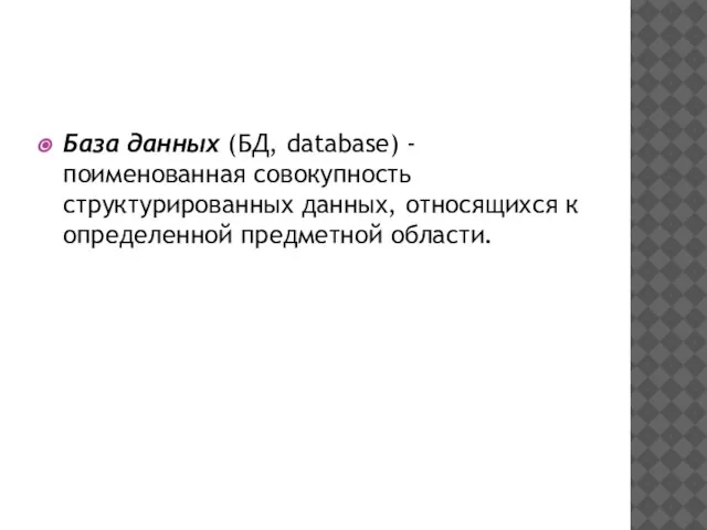 База данных (БД, database) - поименованная совокупность структурированных данных, относящихся к определенной предметной области.