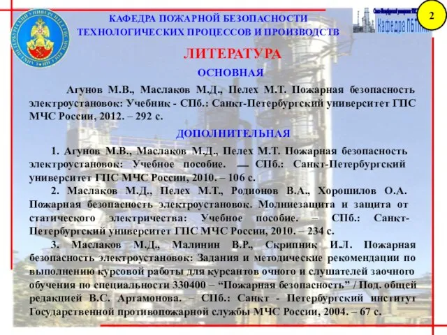 КАФЕДРА ПОЖАРНОЙ БЕЗОПАСНОСТИ ТЕХНОЛОГИЧЕСКИХ ПРОЦЕССОВ И ПРОИЗВОДСТВ ЛИТЕРАТУРА ОСНОВНАЯ Агунов М.В., Маслаков