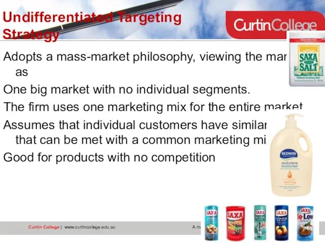 Undifferentiated Targeting Strategy Adopts a mass-market philosophy, viewing the market as One