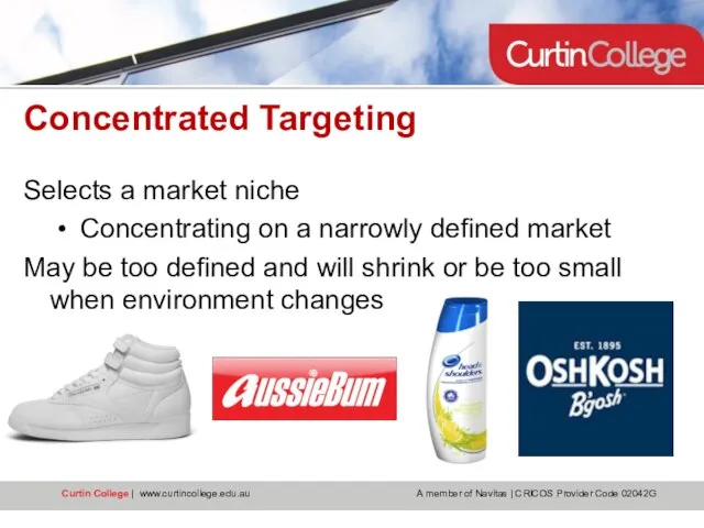 Concentrated Targeting Selects a market niche Concentrating on a narrowly defined market