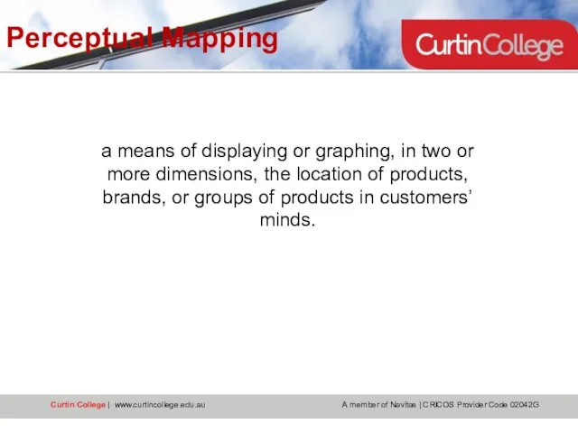 Perceptual Mapping a means of displaying or graphing, in two or more