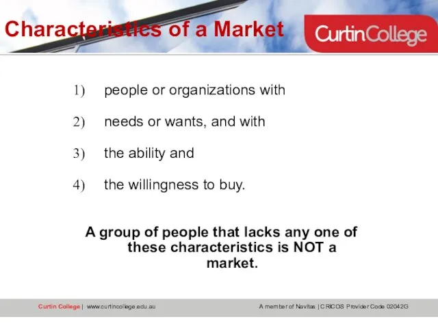 Characteristics of a Market people or organizations with needs or wants, and