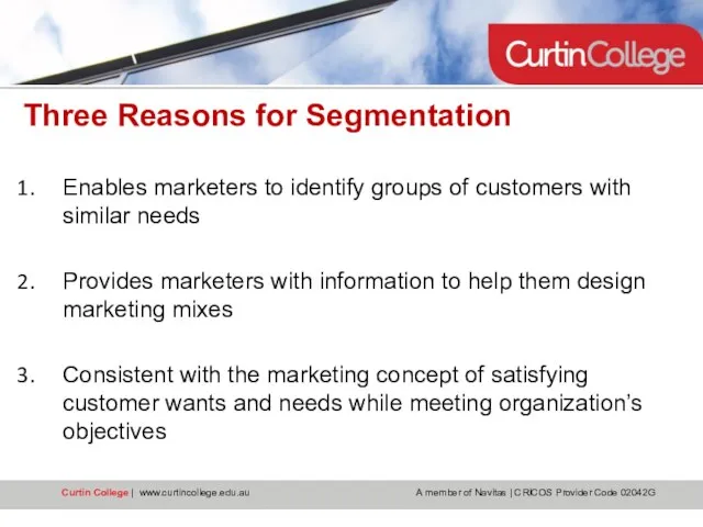 Three Reasons for Segmentation Enables marketers to identify groups of customers with