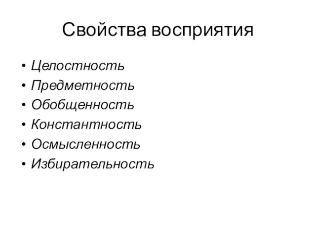 Свойства восприятия Целостность Предметность Обобщенность Константность Осмысленность Избирательность