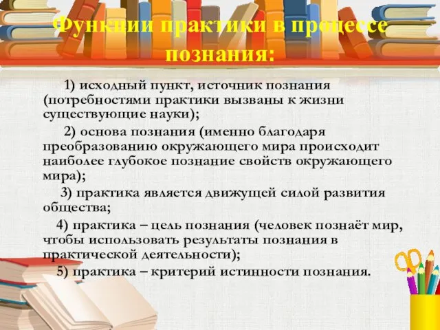 Функции практики в процессе познания: 1) исходный пункт, источник познания (потребностями практики