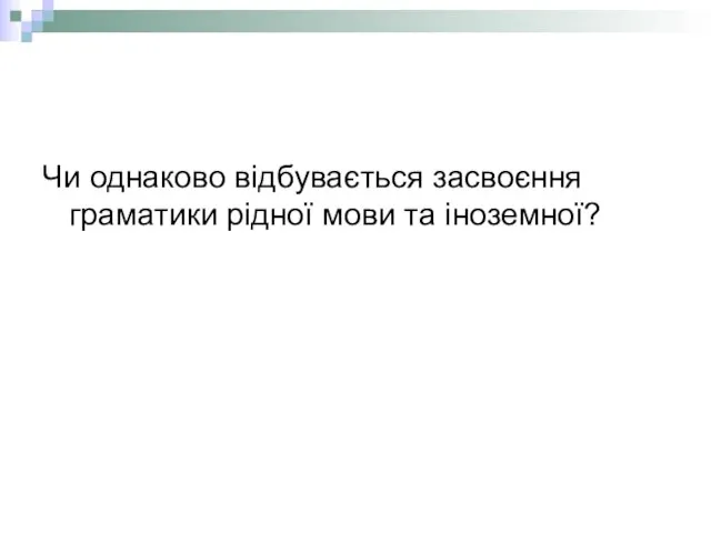 Чи однаково відбувається засвоєння граматики рідної мови та іноземної?