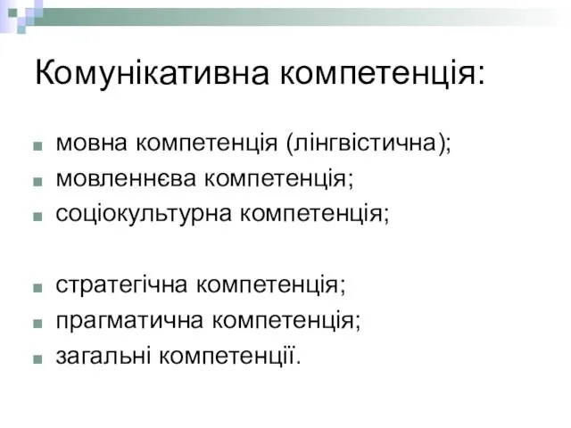 Комунікативна компетенція: мовна компетенція (лінгвістична); мовленнєва компетенція; соціокультурна компетенція; стратегічна компетенція; прагматична компетенція; загальні компетенції.