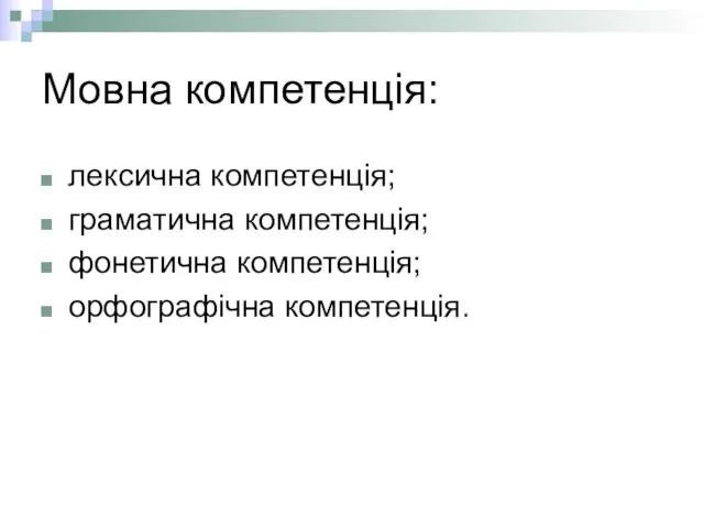 Мовна компетенція: лексична компетенція; граматична компетенція; фонетична компетенція; орфографічна компетенція.