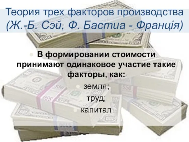 Теория трех факторов производства (Ж.-Б. Сэй, Ф. Бастиа - Франція) В формировании