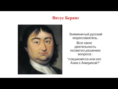 Знаменитый русский мореплаватель. Всю свою деятельность посвятил решению вопроса : "соединяется или