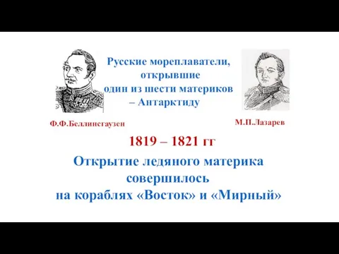 Русские мореплаватели, открывшие один из шести материков – Антарктиду Ф.Ф.Беллинсгаузен М.П.Лазарев 1819