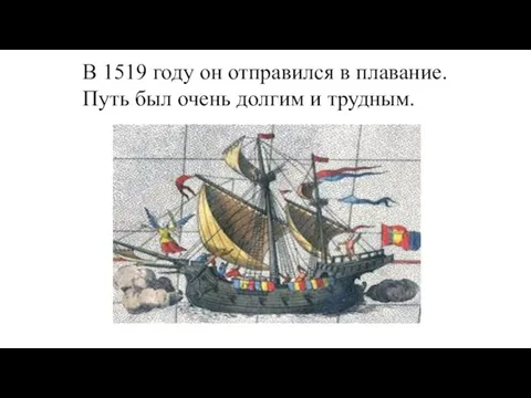 В 1519 году он отправился в плавание. Путь был очень долгим и трудным.