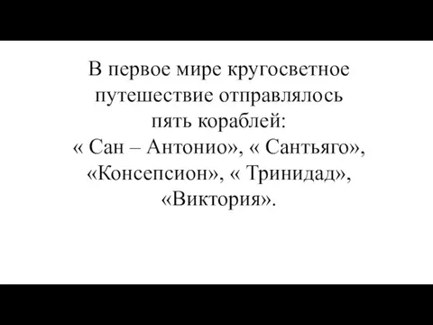 В первое мире кругосветное путешествие отправлялось пять кораблей: « Сан – Антонио»,