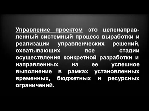 Управление проектом это целенаправ-ленный системный процесс выработки и реализации управленческих решений, охватывающих