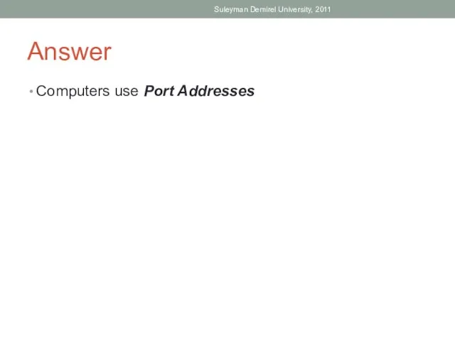 Answer Computers use Port Addresses Suleyman Demirel University, 2011