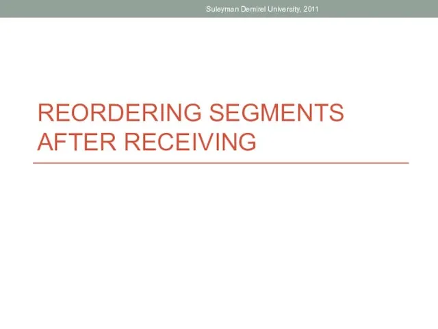 REORDERING SEGMENTS AFTER RECEIVING Suleyman Demirel University, 2011