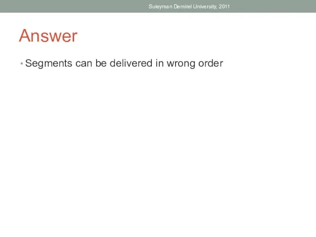 Answer Segments can be delivered in wrong order Suleyman Demirel University, 2011