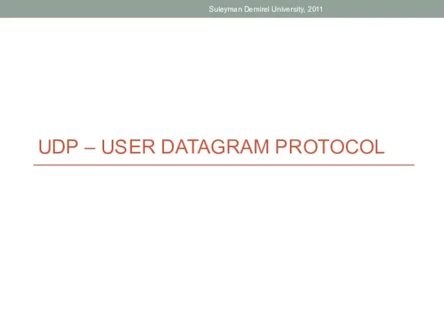 UDP – USER DATAGRAM PROTOCOL Suleyman Demirel University, 2011