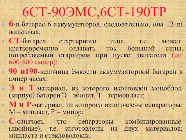 6СТ-90ЭМС,6СТ-190ТР 6-в батарее 6 аккумуляторов, следовательно, она 12-ти вольтовая; СТ-батарея стартерного типа,