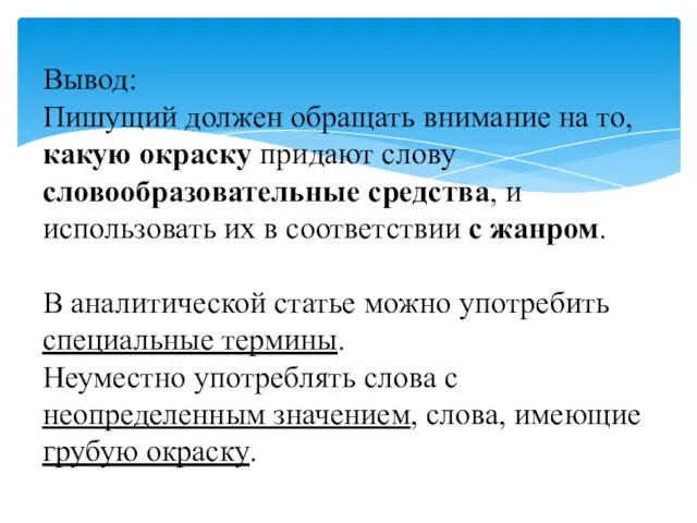 Вывод: Пишущий должен обращать внимание на то, какую окраску придают слову словообразовательные