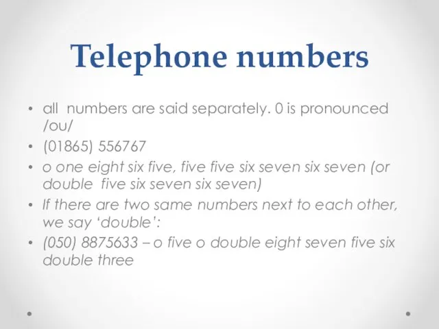 Telephone numbers all numbers are said separately. 0 is pronounced /ou/ (01865)